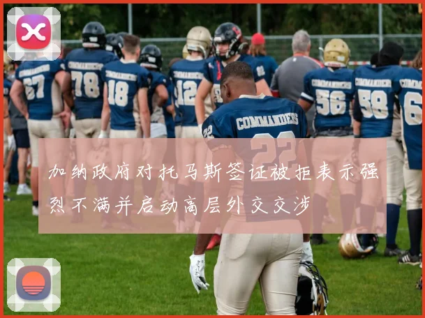 加纳政府对托马斯签证被拒表示强烈不满并启动高层外交交涉