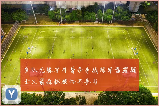 多队无缘字母哥争夺战绿军雷霆骑士火箭森林狼均不参与